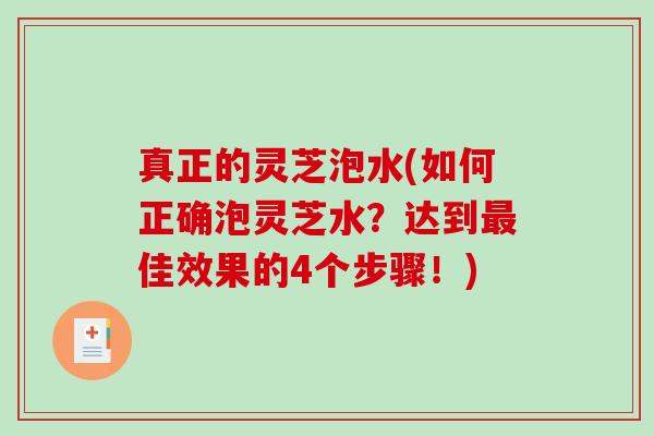 真正的灵芝泡水(如何正确泡灵芝水？达到佳效果的4个步骤！)