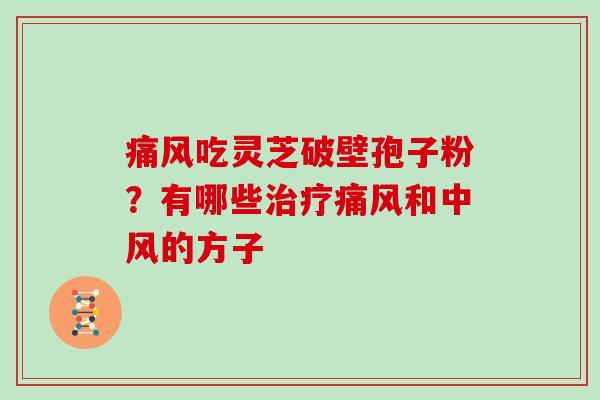 痛风吃灵芝破壁孢子粉？有哪些痛风和中风的方子