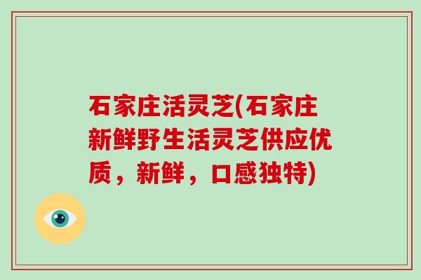 石家庄活灵芝(石家庄新鲜野生活灵芝供应优质,新鲜,口感独特) 石家庄活灵芝(石家庄新鲜野生活灵芝供应优质,新鲜,口感独特)