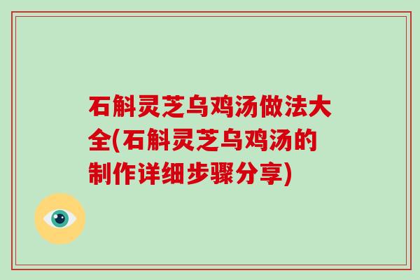 石斛灵芝乌鸡汤做法大全(石斛灵芝乌鸡汤的制作详细步骤分享) 石斛灵芝乌鸡汤做法大全(石斛灵芝乌鸡汤的制作详细步骤分享)