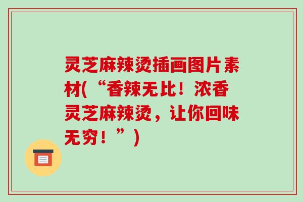 灵芝麻辣烫插画图片素材(“香辣无比！浓香灵芝麻辣烫，让你回味无穷！”)