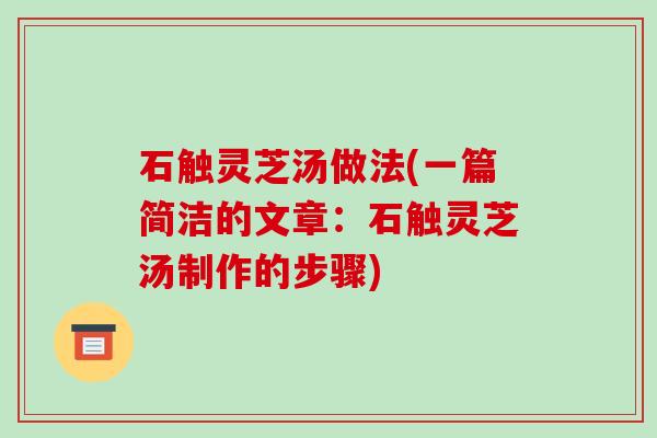 石触灵芝汤做法(一篇简洁的文章:石触灵芝汤制作的步骤) 石触灵芝汤做法(一篇简洁的文章:石触灵芝汤制作的步骤)