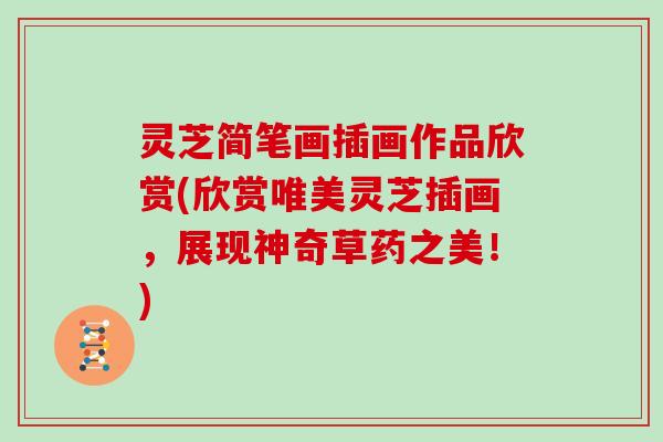灵芝简笔画插画作品欣赏(欣赏唯美灵芝插画,展现神奇草药之美!) 灵芝简笔画插画作品欣赏(欣赏唯美灵芝插画,展现神奇草药之美!)