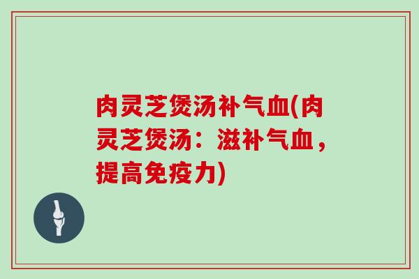 肉灵芝煲汤(肉灵芝煲汤:滋,提高免疫力) 肉灵芝煲汤(肉灵芝煲汤:滋,提高免疫力)