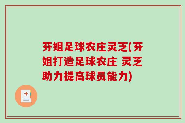 芬姐足球农庄灵芝(芬姐打造足球农庄 灵芝助力提高球员能力) 芬姐足球农庄灵芝(芬姐打造足球农庄 灵芝助力提高球员能力)