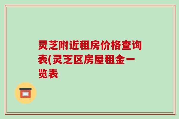 灵芝附近租房价格查询表(灵芝区房屋租金一览表