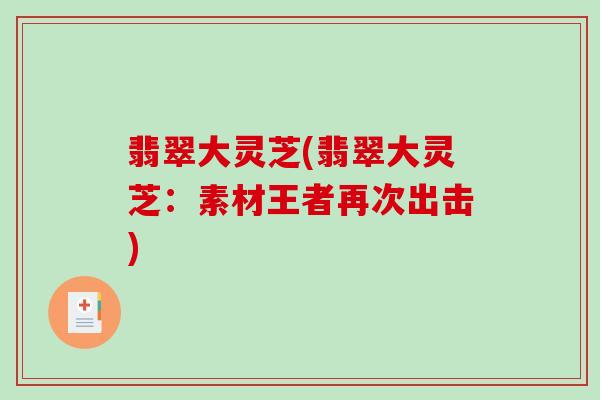 翡翠大灵芝(翡翠大灵芝：素材王者再次出击)