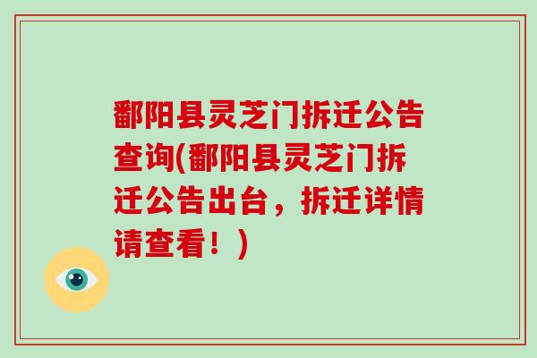 鄱阳县灵芝门拆迁公告查询(鄱阳县灵芝门拆迁公告出台,拆迁详情请查看!) 鄱阳县灵芝门拆迁公告查询(鄱阳县灵芝门拆迁公告出台,拆迁详情请查看!)
