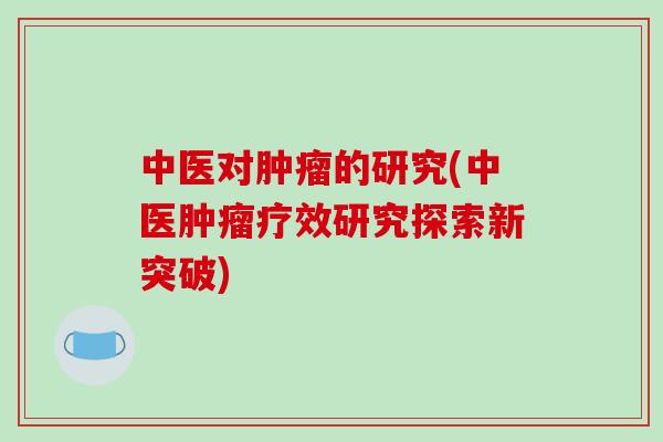 中医对的研究(中医疗效研究探索新突破) 中医对的研究(中医疗效研究探索新突破)