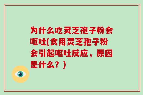 为什么吃灵芝孢子粉会(食用灵芝孢子粉会引起反应，原因是什么？)
