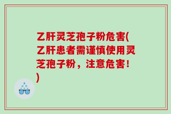灵芝孢子粉危害(患者需谨慎使用灵芝孢子粉,注意危害!) 灵芝孢子粉危害(患者需谨慎使用灵芝孢子粉,注意危害!)