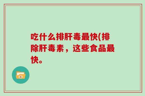 吃什么快(排除毒素，这些食品快。