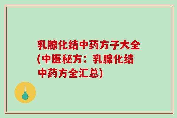 乳腺化结方子大全(中医秘方：乳腺化结方全汇总)