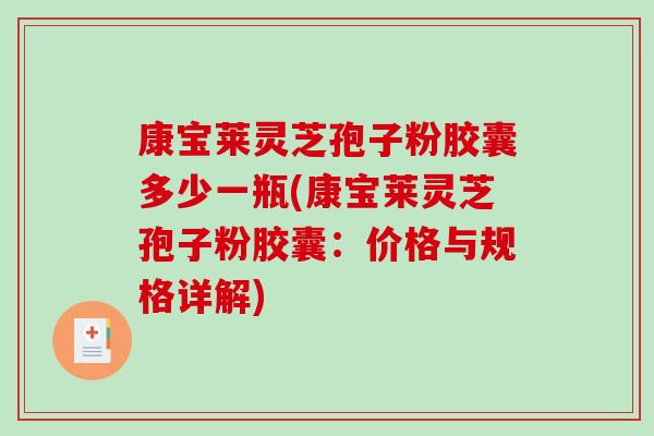 康宝莱灵芝孢子粉胶囊多少一瓶(康宝莱灵芝孢子粉胶囊：价格与规格详解)