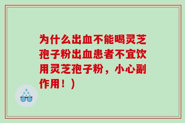 为什么出不能喝灵芝孢子粉出患者不宜饮用灵芝孢子粉，小心副作用！)