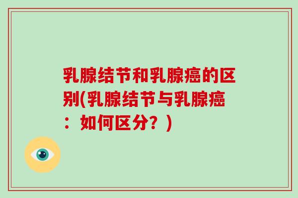 乳腺结节和乳腺的区别(乳腺结节与乳腺：如何区分？)