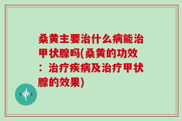 桑黄主要什么能吗(桑黄的功效：及的效果)
