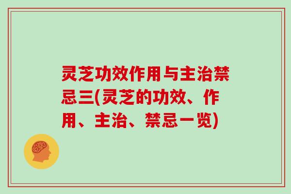灵芝功效作用与主禁忌三(灵芝的功效、作用、主、禁忌一览)