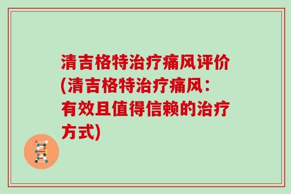 清吉格特痛风评价(清吉格特痛风：有效且值得信赖的方式)