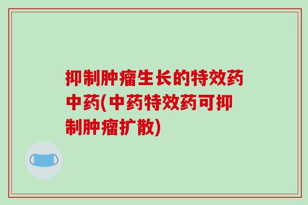 抑制生长的特效药(特效药可抑制扩散)