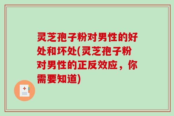 灵芝孢子粉对男性的好处和坏处(灵芝孢子粉对男性的正反效应，你需要知道)