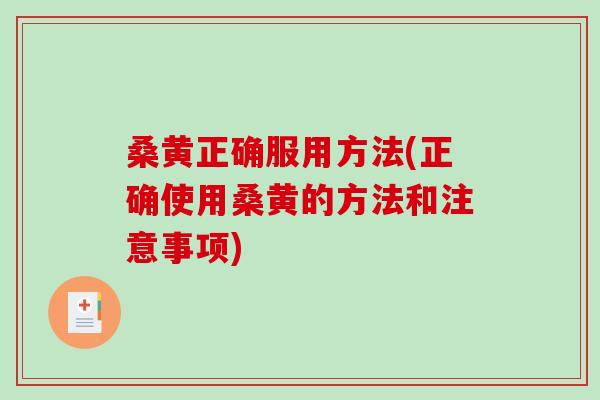 桑黄正确服用方法(正确使用桑黄的方法和注意事项)