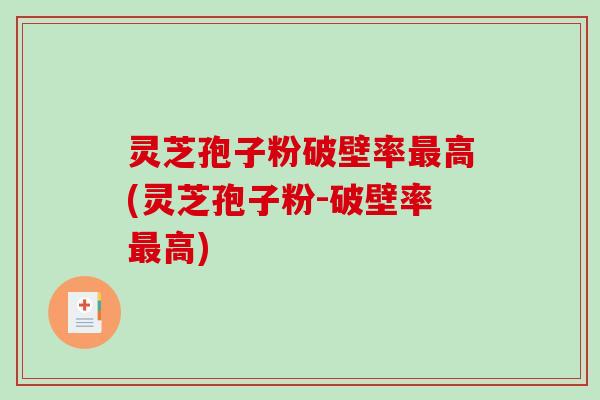 灵芝孢子粉破壁率高(灵芝孢子粉-破壁率高)