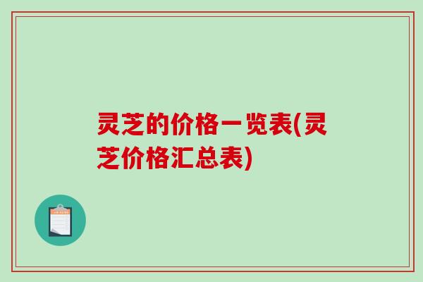 灵芝的价格一览表(灵芝价格汇总表)