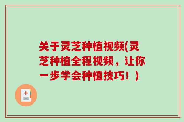 关于灵芝种植视频(灵芝种植全程视频，让你一步学会种植技巧！)