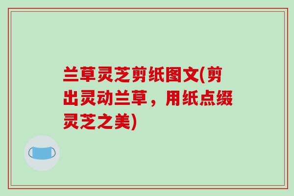 兰草灵芝剪纸图文(剪出灵动兰草，用纸点缀灵芝之美)