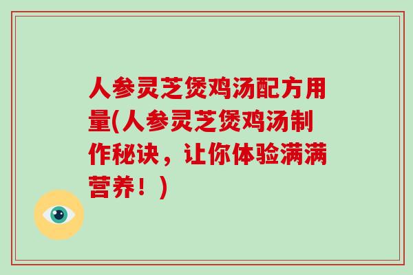 人参灵芝煲鸡汤配方用量(人参灵芝煲鸡汤制作秘诀，让你体验满满营养！)