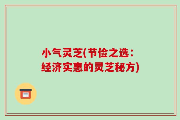 小气灵芝(节俭之选：经济实惠的灵芝秘方)