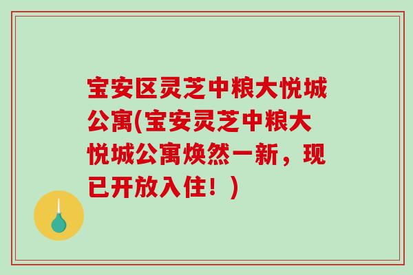 宝安区灵芝中粮大悦城公寓(宝安灵芝中粮大悦城公寓焕然一新，现已开放入住！)