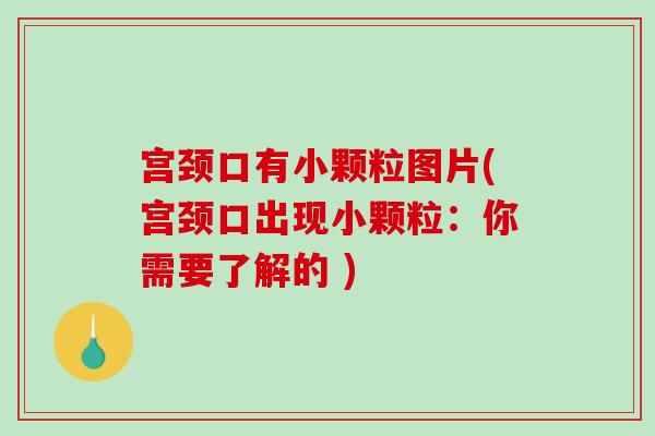宫颈口有小颗粒图片(宫颈口出现小颗粒：你需要了解的 )