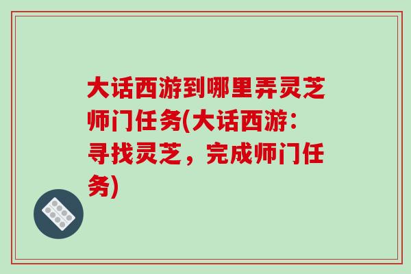 大话西游到哪里弄灵芝师门任务(大话西游：寻找灵芝，完成师门任务)