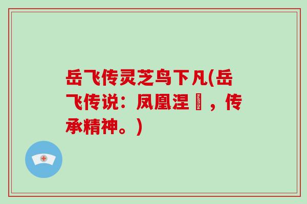 岳飞传灵芝鸟下凡(岳飞传说:凤凰涅槃,传承精神。) 岳飞传灵芝鸟下凡(岳飞传说:凤凰涅槃,传承精神。)