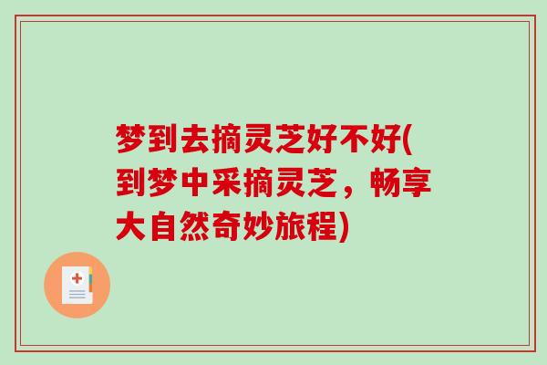 梦到去摘灵芝好不好(到梦中采摘灵芝，畅享大自然奇妙旅程)