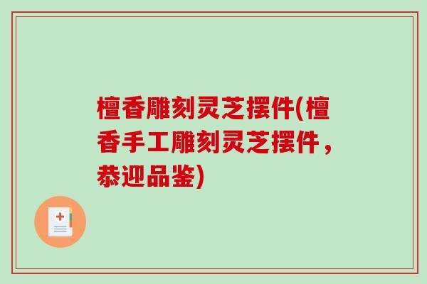 檀香雕刻灵芝摆件(檀香手工雕刻灵芝摆件，恭迎品鉴)