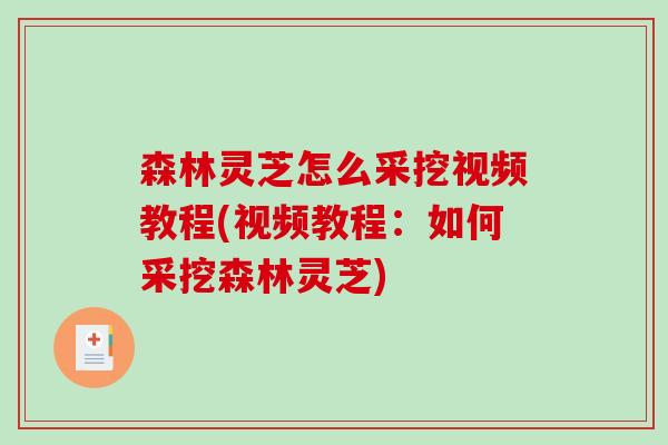 森林灵芝怎么采挖视频教程(视频教程：如何采挖森林灵芝)