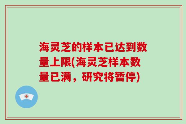 海灵芝的样本已达到数量上限(海灵芝样本数量已满，研究将暂停)