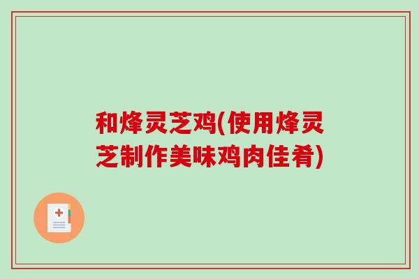 和烽灵芝鸡(使用烽灵芝制作美味鸡肉佳肴)