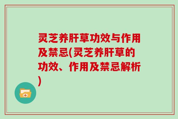 灵芝养草功效与作用及禁忌(灵芝养草的功效、作用及禁忌解析)