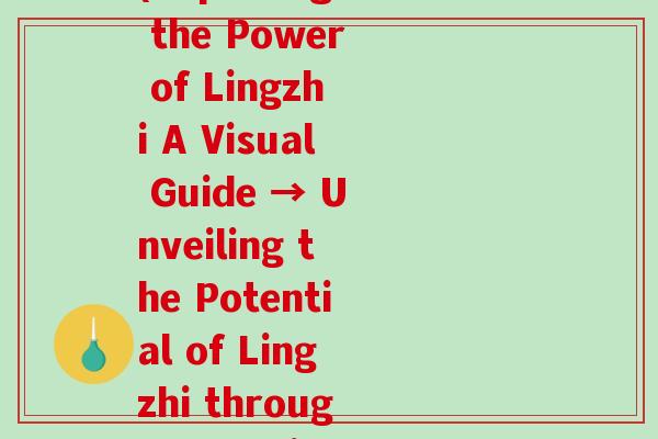 灵芝图表达什么意思啊(Exploring the Power of Lingzhi A Visual Guide → Unveiling the Potential of Lingzhi through Graphics)