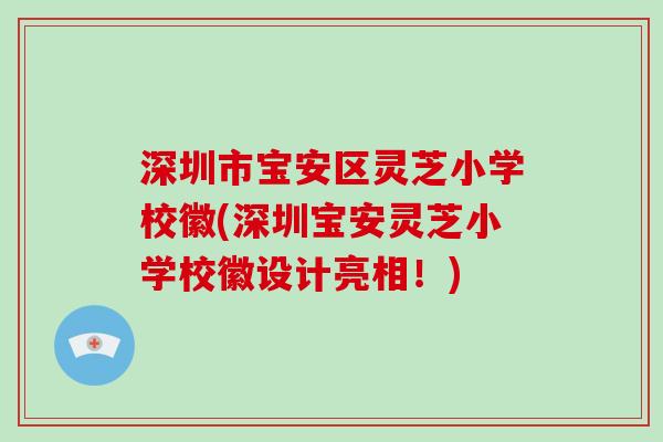 深圳市宝安区灵芝小学校徽(深圳宝安灵芝小学校徽设计亮相！)
