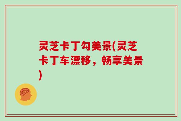 灵芝卡丁勾美景(灵芝卡丁车漂移，畅享美景)