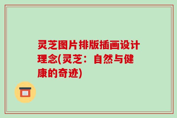 灵芝图片排版插画设计理念(灵芝：自然与健康的奇迹)