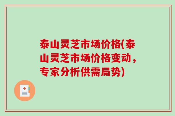 泰山灵芝市场价格(泰山灵芝市场价格变动，专家分析供需局势)