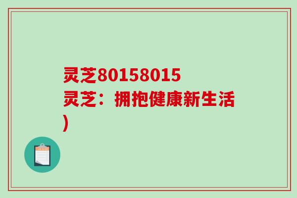 灵芝80158015灵芝：拥抱健康新生活)
