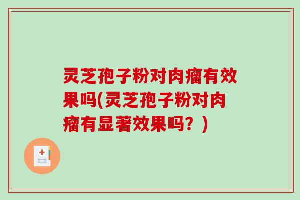 灵芝孢子粉对肉瘤有效果吗(灵芝孢子粉对肉瘤有显著效果吗？)