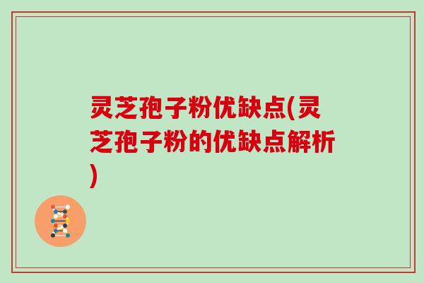 灵芝孢子粉优缺点(灵芝孢子粉的优缺点解析)